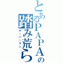 とあるＰＡＰＡの踏み荒らし（オーバーラン）