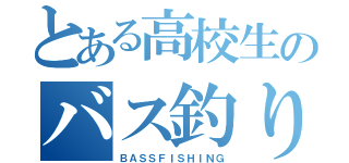 とある高校生のバス釣り（ＢＡＳＳＦＩＳＨＩＮＧ）