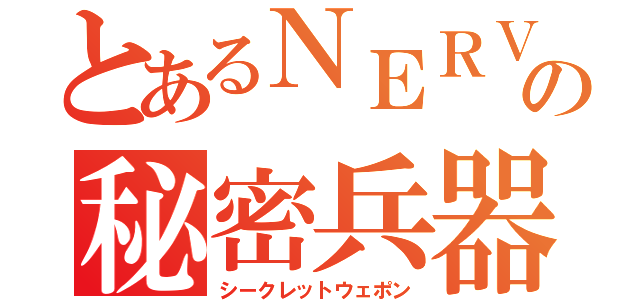 とあるＮＥＲＶの秘密兵器（シークレットウェポン）