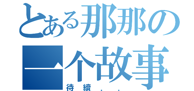 とある那那の一个故事（待續．．）