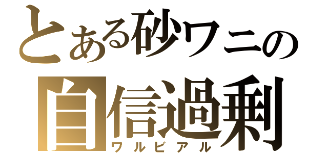 とある砂ワニの自信過剰（ワルビアル）