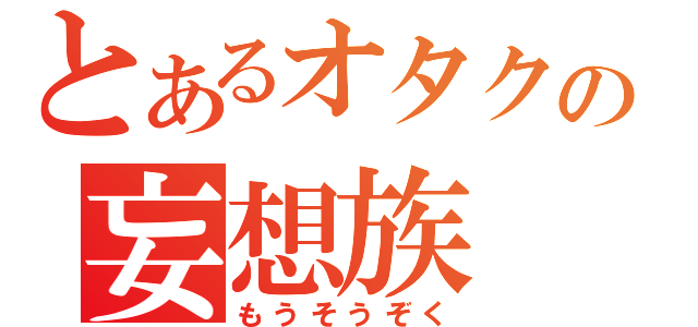 とあるオタクの妄想族（もうそうぞく）