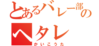 とあるバレー部のヘタレ（かいこうた）