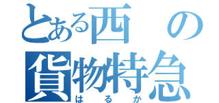 とある西の貨物特急（はるか）