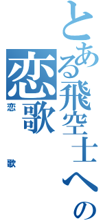 とある飛空士への恋歌（恋歌）