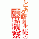 とある曙園生徒の凍結観察（モーニングプレイ）