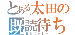 とある太田の既読待ち（教えてクレー）