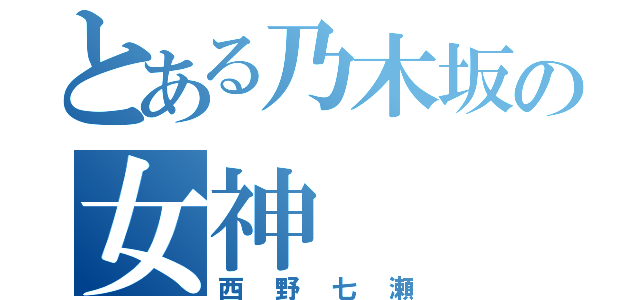 とある乃木坂の女神（西野七瀬）