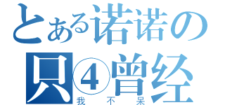 とある诺诺の只④曾经（我  不  呆）