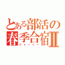 とある部活の春季合宿Ⅱ（ジャーニー）