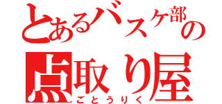 とあるバスケ部の点取り屋（ごとうりく）