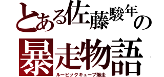 とある佐藤駿年の暴走物語（ルービックキューブ爆走）