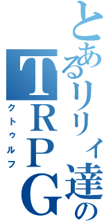 とあるリリィ達のＴＲＰＧ（クトゥルフ）