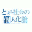 とある社会の個人化論（インディヴィデュアライズ）