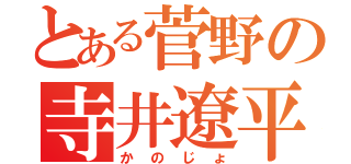 とある菅野の寺井遼平（かのじょ）