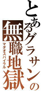 とあるグラサンの無職地獄（マダオスパイラル）