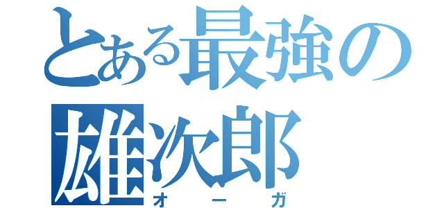 とある最強の雄次郎（オーガ）