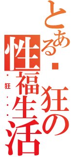 とある劳狂の性福生活（够狂，够劲）