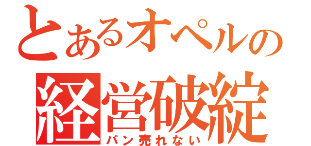 とあるオペルの経営破綻（パン売れない）