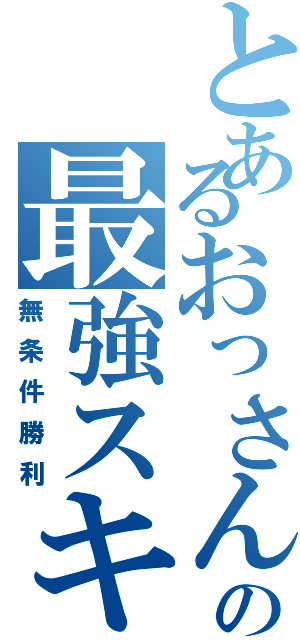 とあるおっさん冒険者の最強スキル（無条件勝利）