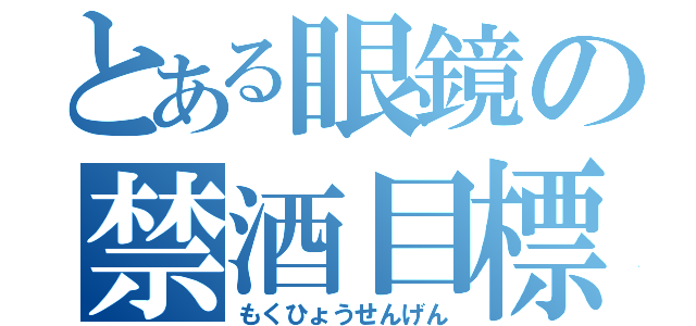 とある眼鏡の禁酒目標（もくひょうせんげん）