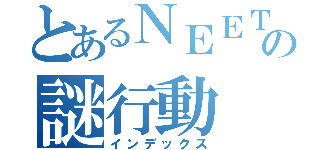 とあるＮＥＥＴの謎行動（インデックス）