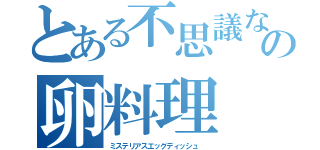 とある不思議なの卵料理（ミステリアスエッグディッシュ　）