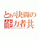 とある決闘の能力者共（ジャッジメント）