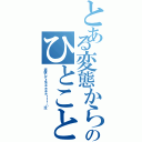 とある変態からのひとこと（返信してよぉぉぉぉぉ！！！（泣）