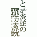 とある炎蛇の強力素銃（ガスガン）