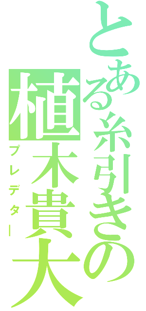 とある糸引きの植木貴大（プレデタ―）