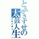 とあるさずせの太鼓人生（太鼓の達人）