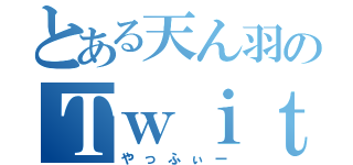 とある天ん羽のＴｗｉｔｔｅｒ（やっふぃー）