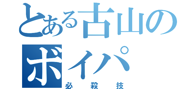 とある古山のボイパ（必殺技）