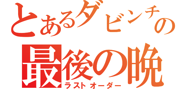 とあるダビンチの最後の晩餐（ラストオーダー）