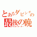 とあるダビンチの最後の晩餐（ラストオーダー）