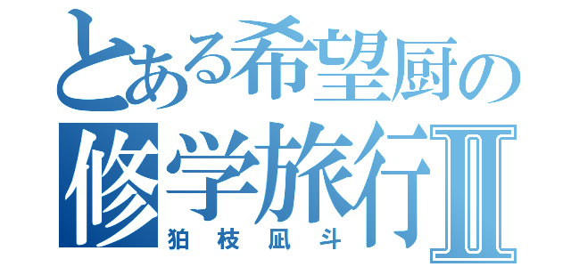 とある希望厨の修学旅行Ⅱ（狛枝凪斗）