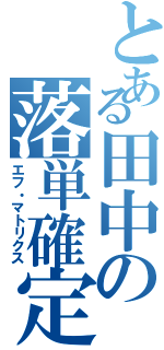 とある田中の落単確定（エフ・マトリクス）