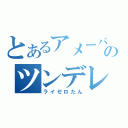 とあるアメーバのツンデレ貴公子（ライゼロたん）