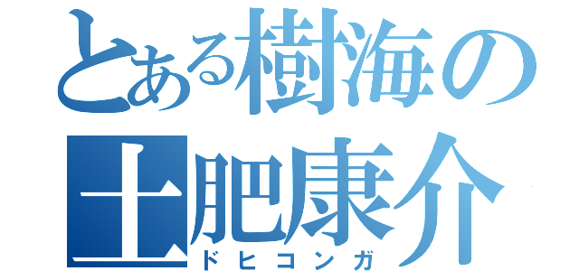 とある樹海の土肥康介（ドヒコンガ）