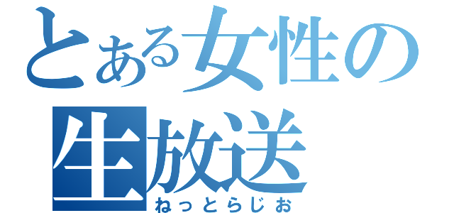 とある女性の生放送（ねっとらじお）