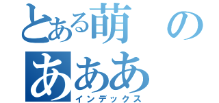 とある萌のあああ（インデックス）