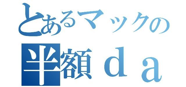 とあるマックの半額ｄａｙ（）