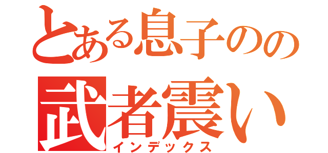 とある息子のの武者震い（インデックス）