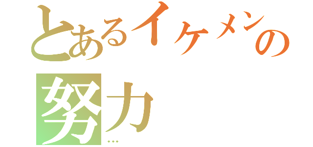 とあるイケメンのの努力（…）