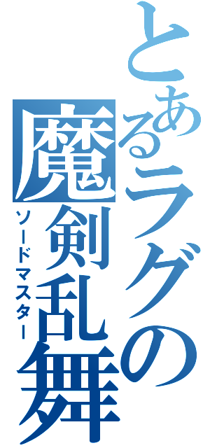 とあるラグの魔剣乱舞（ソードマスター）