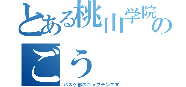 とある桃山学院のごう （バスケ部のキャプテンです）