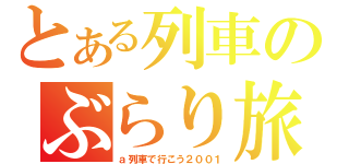 とある列車のぶらり旅（ａ列車で行こう２００１）