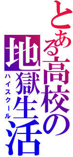 とある高校の地獄生活（ハイスクール）