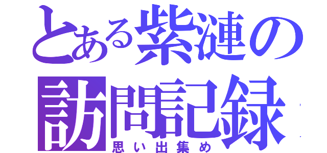 とある紫漣の訪問記録（思い出集め）